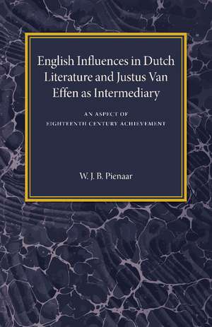 English Influences in Dutch Literature and Justus Van Effen as Intermediary: An Aspect of Eighteenth Century Achievement de W. J. B. Pienaar