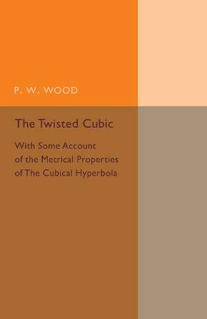 The Twisted Cubic: With Some Account of the Metrical Properties of the Cubical Hyperbola de P. W. Wood