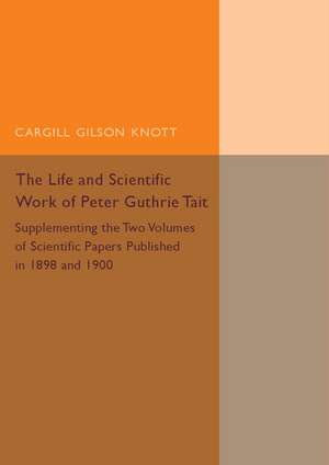 Life and Scientific Work of Peter Guthrie Tait de Cargill Gilston Knott