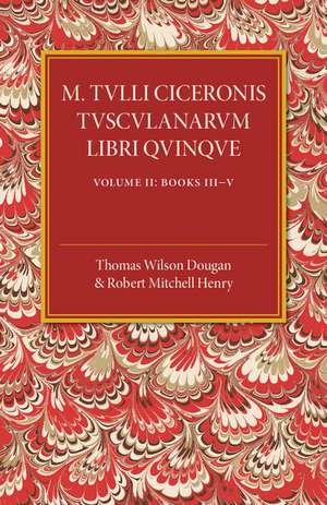 M. Tulli Ciceronis Tusculanarum Disputationum Libri Quinque: Volume 2, Containing Books III-V: A Revised Text with Introduction and Commentary and a Collation of Numerous MSS de Thomas Wilson Dougan