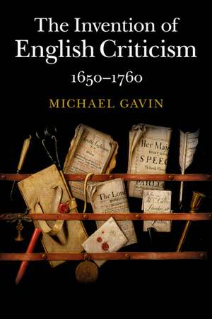 The Invention of English Criticism: 1650–1760 de Michael Gavin