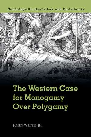 The Western Case for Monogamy over Polygamy de John Witte, Jr