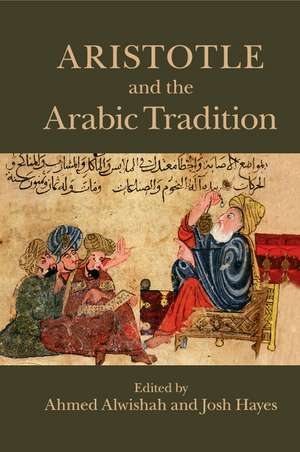 Aristotle and the Arabic Tradition de Ahmed Alwishah