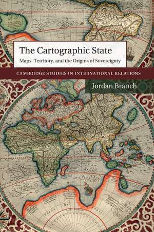 The Cartographic State: Maps, Territory, and the Origins of Sovereignty de Jordan Branch