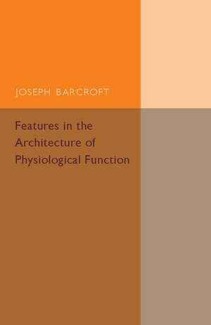 Features in the Architecture of Physiological Function de Joseph Barcroft