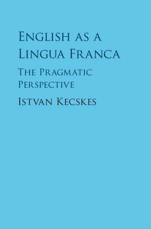 English as a Lingua Franca: The Pragmatic Perspective de Istvan Kecskes