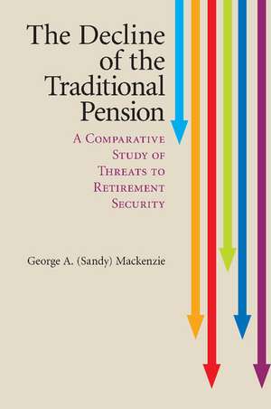 The Decline of the Traditional Pension: A Comparative Study of Threats to Retirement Security de G. A. (Sandy) Mackenzie