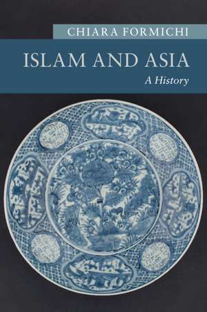 Islam and Asia: A History de Chiara Formichi