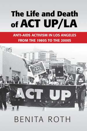 The Life and Death of ACT UP/LA de Benita Roth