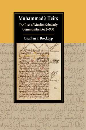 Muhammad's Heirs: The Rise of Muslim Scholarly Communities, 622–950 de Jonathan E. Brockopp