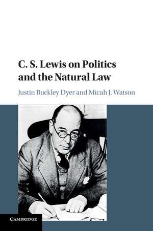 C. S. Lewis on Politics and the Natural Law de Justin Buckley Dyer