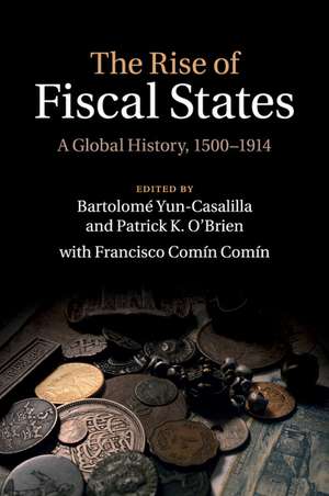 The Rise of Fiscal States: A Global History, 1500–1914 de Bartolomé Yun-Casalilla