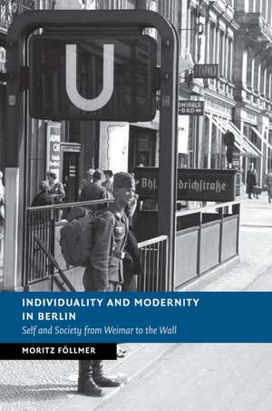 Individuality and Modernity in Berlin: Self and Society from Weimar to the Wall de Moritz Föllmer