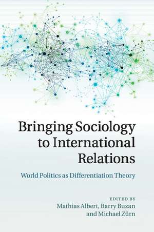 Bringing Sociology to International Relations: World Politics as Differentiation Theory de Mathias Albert