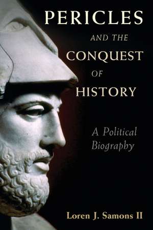 Pericles and the Conquest of History: A Political Biography de Loren J. Samons, II