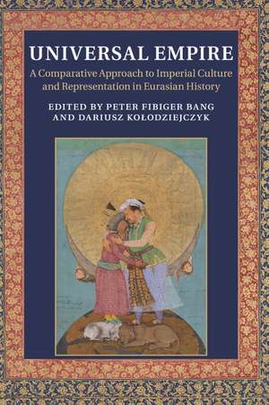 Universal Empire: A Comparative Approach to Imperial Culture and Representation in Eurasian History de Peter Fibiger Bang