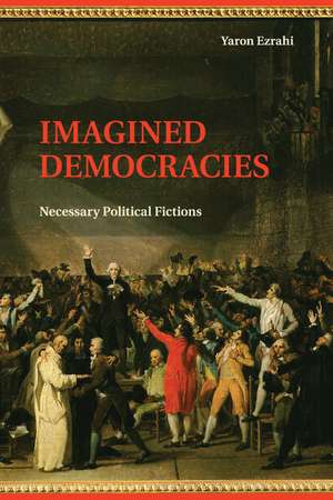 Imagined Democracies: Necessary Political Fictions de Yaron Ezrahi