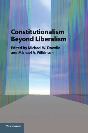 Constitutionalism beyond Liberalism de Michael W. Dowdle