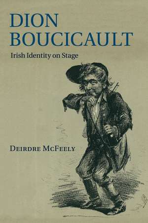 Dion Boucicault: Irish Identity on Stage de Deirdre McFeely