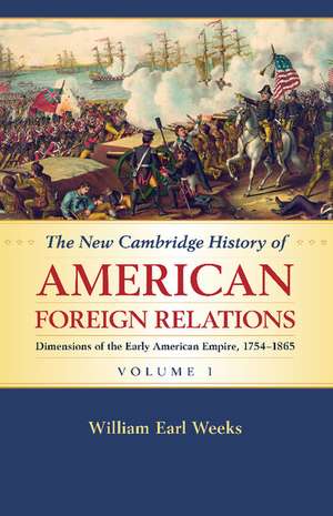 The New Cambridge History of American Foreign Relations: Volume 1, Dimensions of the Early American Empire, 1754–1865 de William Earl Weeks