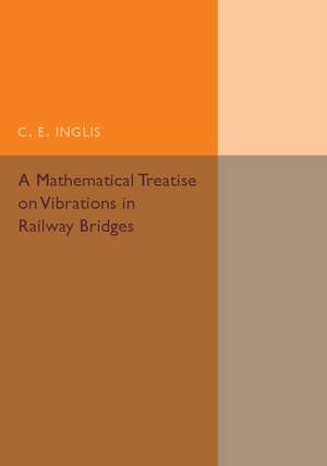 A Mathematical Treatise on Vibrations in Railway Bridges de C. E. Inglis