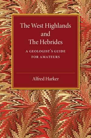 The West Highlands and the Hebrides: A Geologist's Guide for Amateurs de Alfred Harker