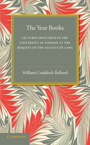 The Year Books: Lectures Delivered in the University of London at the Request of the Faculty of Laws de William Craddock Bolland