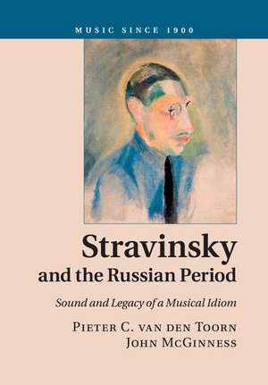 Stravinsky and the Russian Period: Sound and Legacy of a Musical Idiom de Pieter C. van den Toorn