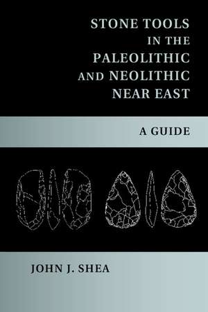 Stone Tools in the Paleolithic and Neolithic Near East: A Guide de John J. Shea