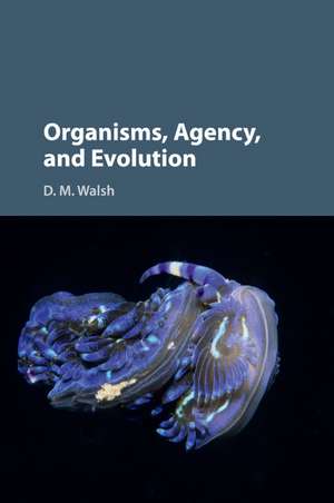 Organisms, Agency, and Evolution de D. M. Walsh