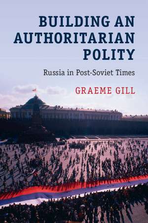 Building an Authoritarian Polity: Russia in Post-Soviet Times de Graeme Gill