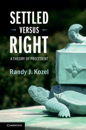 Settled Versus Right: A Theory of Precedent de Randy J. Kozel