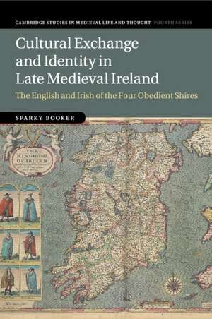 Cultural Exchange and Identity in Late Medieval Ireland: The English and Irish of the Four Obedient Shires de Sparky Booker