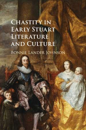 Chastity in Early Stuart Literature and Culture de Bonnie Lander Johnson