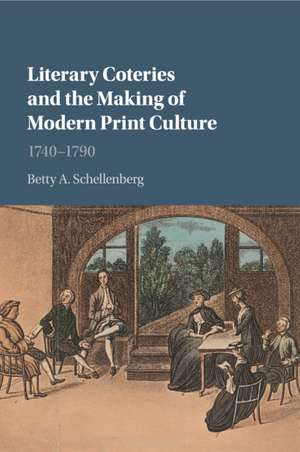 Literary Coteries and the Making of Modern Print Culture: 1740–1790 de Betty A. Schellenberg