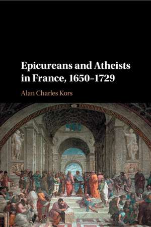 Epicureans and Atheists in France, 1650–1729 de Alan Charles Kors