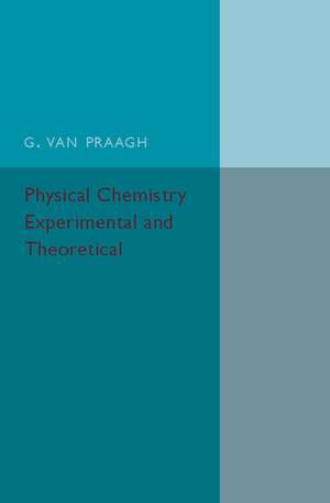 Physical Chemistry: Experimental and Theoretical: An Introductory Text-book de G. Van Praagh