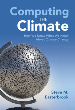 Computing the Climate: How We Know What We Know About Climate Change de Steve M. Easterbrook