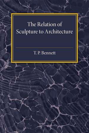 The Relation of Sculpture to Architecture de T. P. Bennett