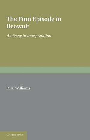 The Finn Episode in Beowulf: An Essay in Interpretation de R. A. Williams