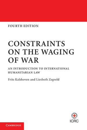 Constraints on the Waging of War: An Introduction to International Humanitarian Law de Frits Kalshoven