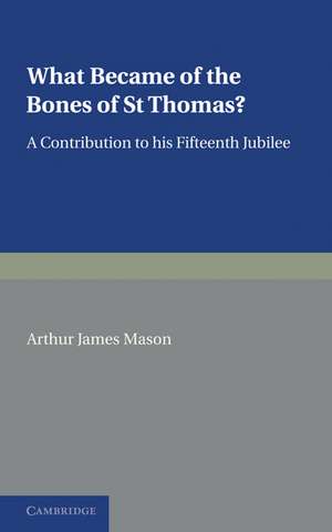 What Became of the Bones of St Thomas?: A Contribution to his Fifteenth Jubilee de Arthur James Mason