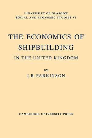 The Economics of Shipbuilding in the United Kingdom de J. R. Parkinson