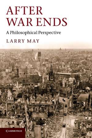 After War Ends: A Philosophical Perspective de Larry May