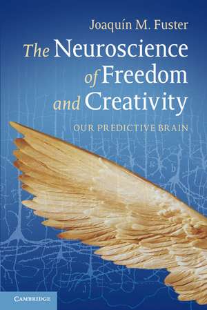 The Neuroscience of Freedom and Creativity: Our Predictive Brain de Joaquín M. Fuster