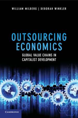 Outsourcing Economics: Global Value Chains in Capitalist Development de William Milberg