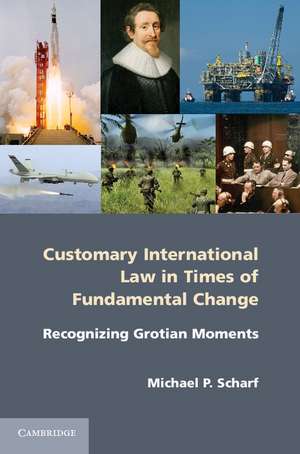 Customary International Law in Times of Fundamental Change: Recognizing Grotian Moments de Michael P. Scharf