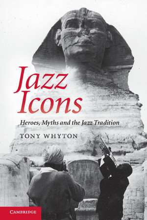 Jazz Icons: Heroes, Myths and the Jazz Tradition de Tony Whyton