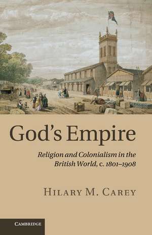 God's Empire: Religion and Colonialism in the British World, c.1801–1908 de Hilary M. Carey