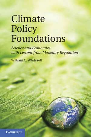 Climate Policy Foundations: Science and Economics with Lessons from Monetary Regulation de William C. Whitesell